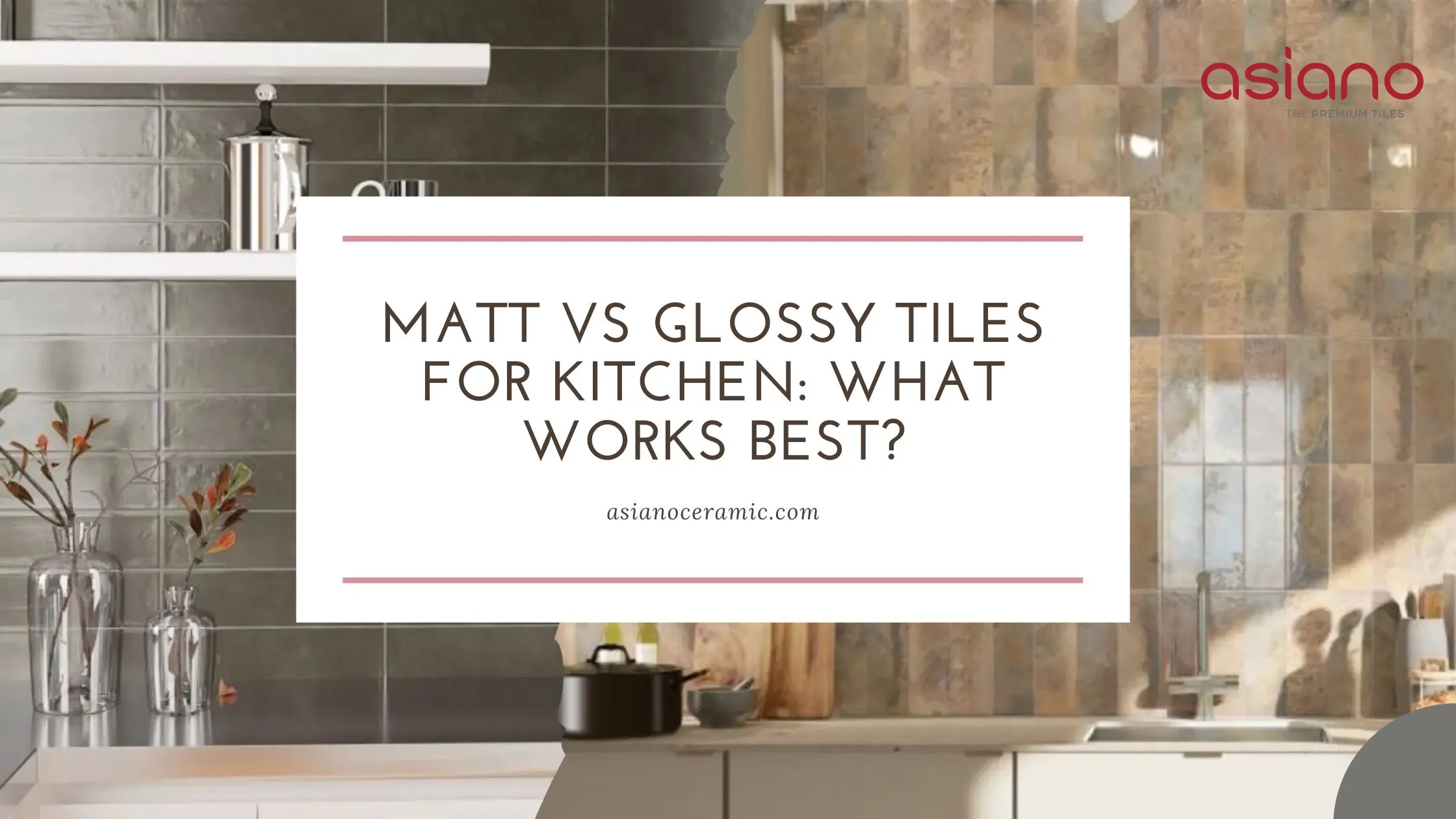 Matt vs Glossy Tiles for Kitchen: What Works Best?